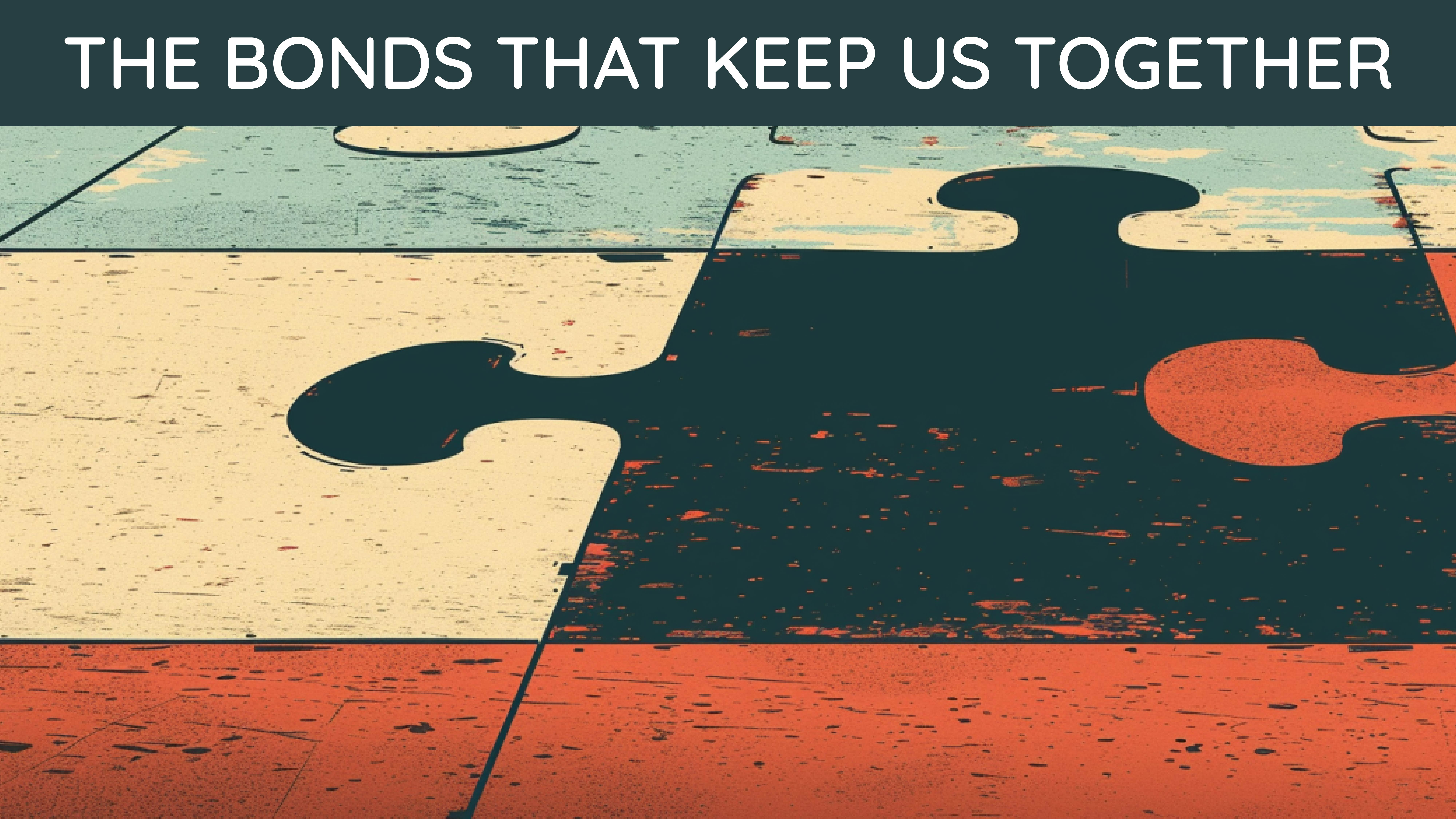 The Bonds That Keep Us Together